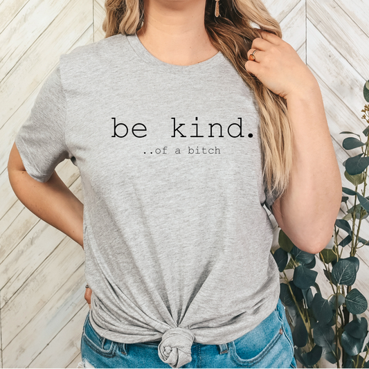 Be kind of a.... T-Shirt